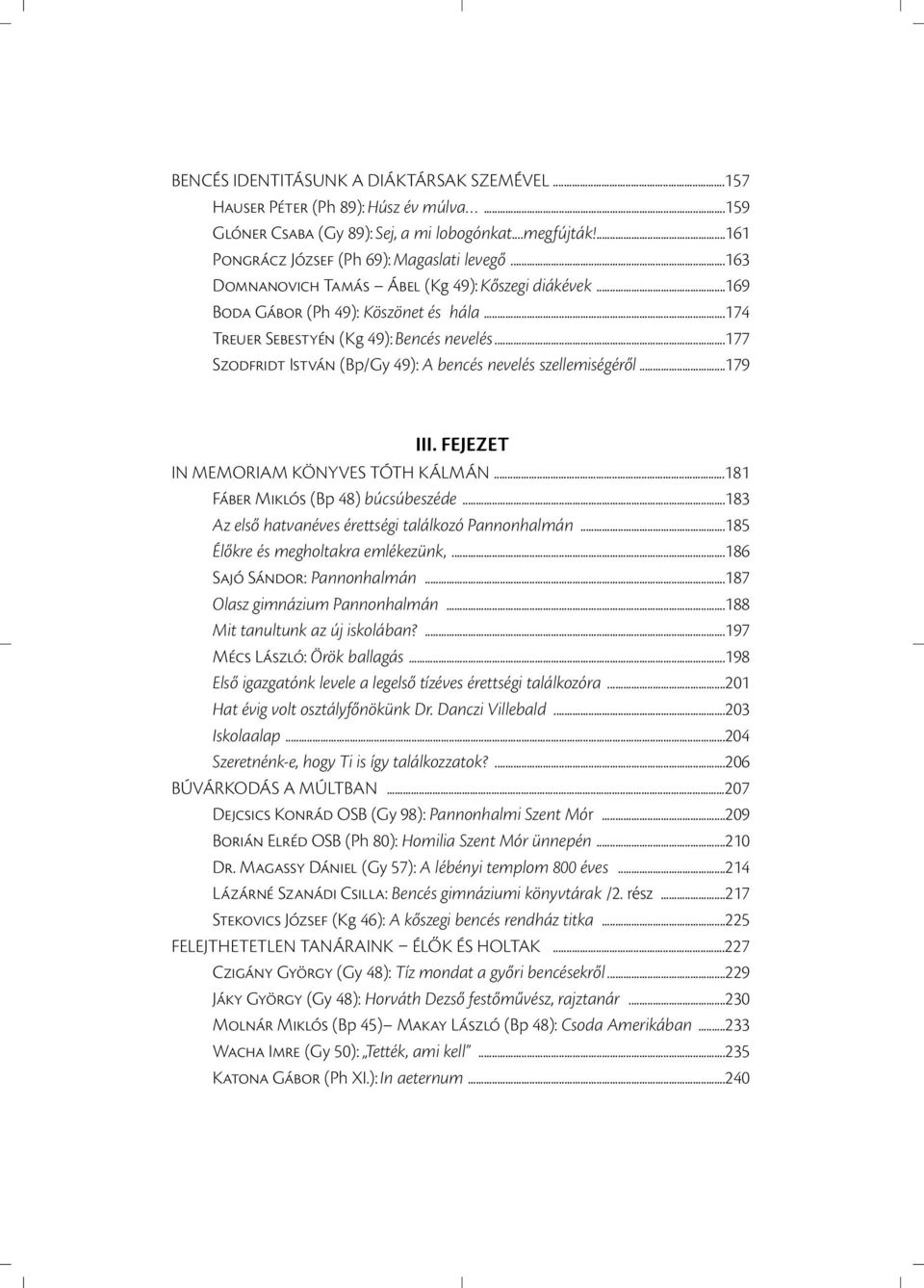 ..177 Szodfridt István (Bp/Gy 49): A bencés nevelés szellemiségéről...179 III. FEJEZET IN MEMORIAM KÖNYVES TÓTH KÁLMÁN...181 Fáber Miklós (Bp 48) búcsúbeszéde.