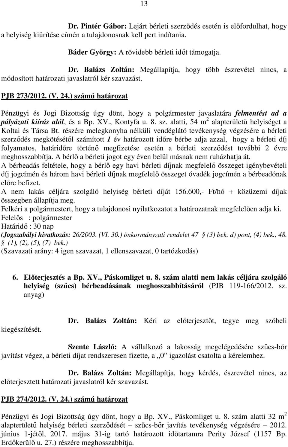 részére melegkonyha nélküli vendéglátó tevékenység végzésére a bérleti szerződés megkötésétől számított 1 év határozott időre bérbe adja azzal, hogy a bérleti díj folyamatos, határidőre történő