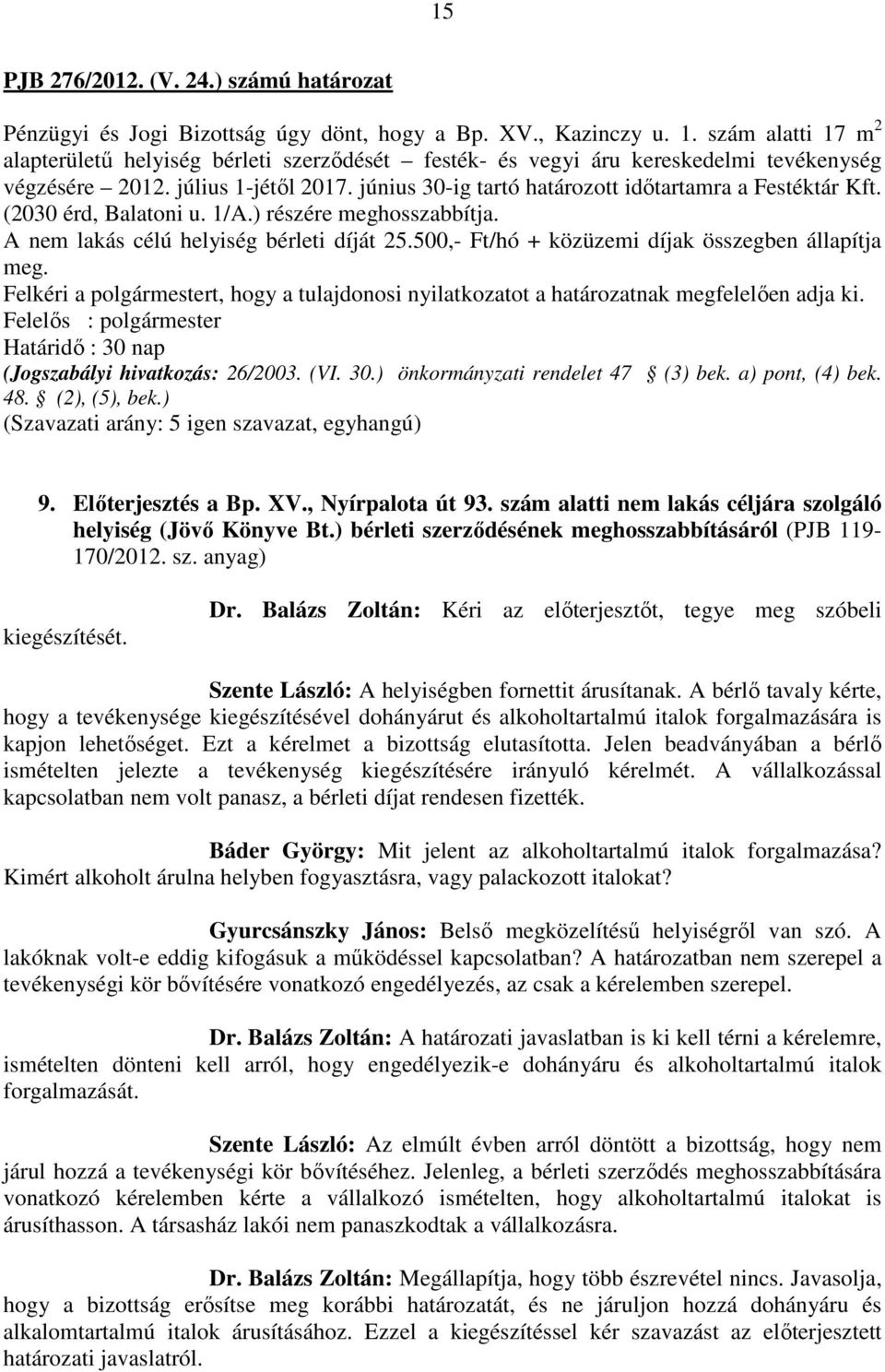 június 30-ig tartó határozott időtartamra a Festéktár Kft. (2030 érd, Balatoni u. 1/A.) részére meghosszabbítja. A nem lakás célú helyiség bérleti díját 25.