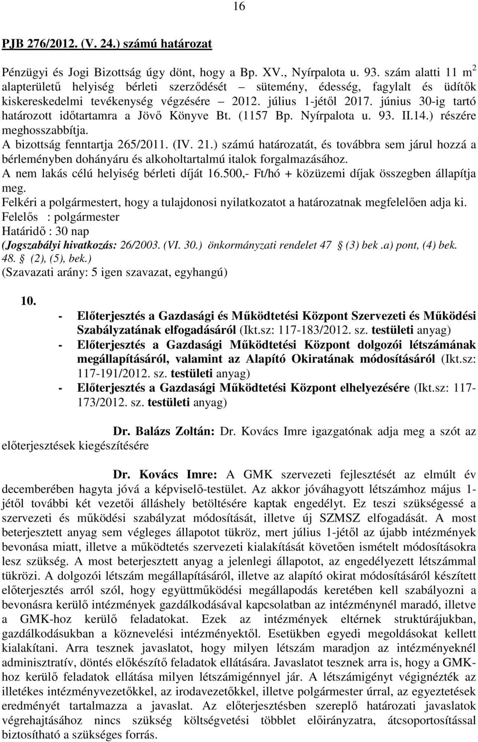 június 30-ig tartó határozott időtartamra a Jövő Könyve Bt. (1157 Bp. Nyírpalota u. 93. II.14.) részére meghosszabbítja. A bizottság fenntartja 265/2011. (IV. 21.