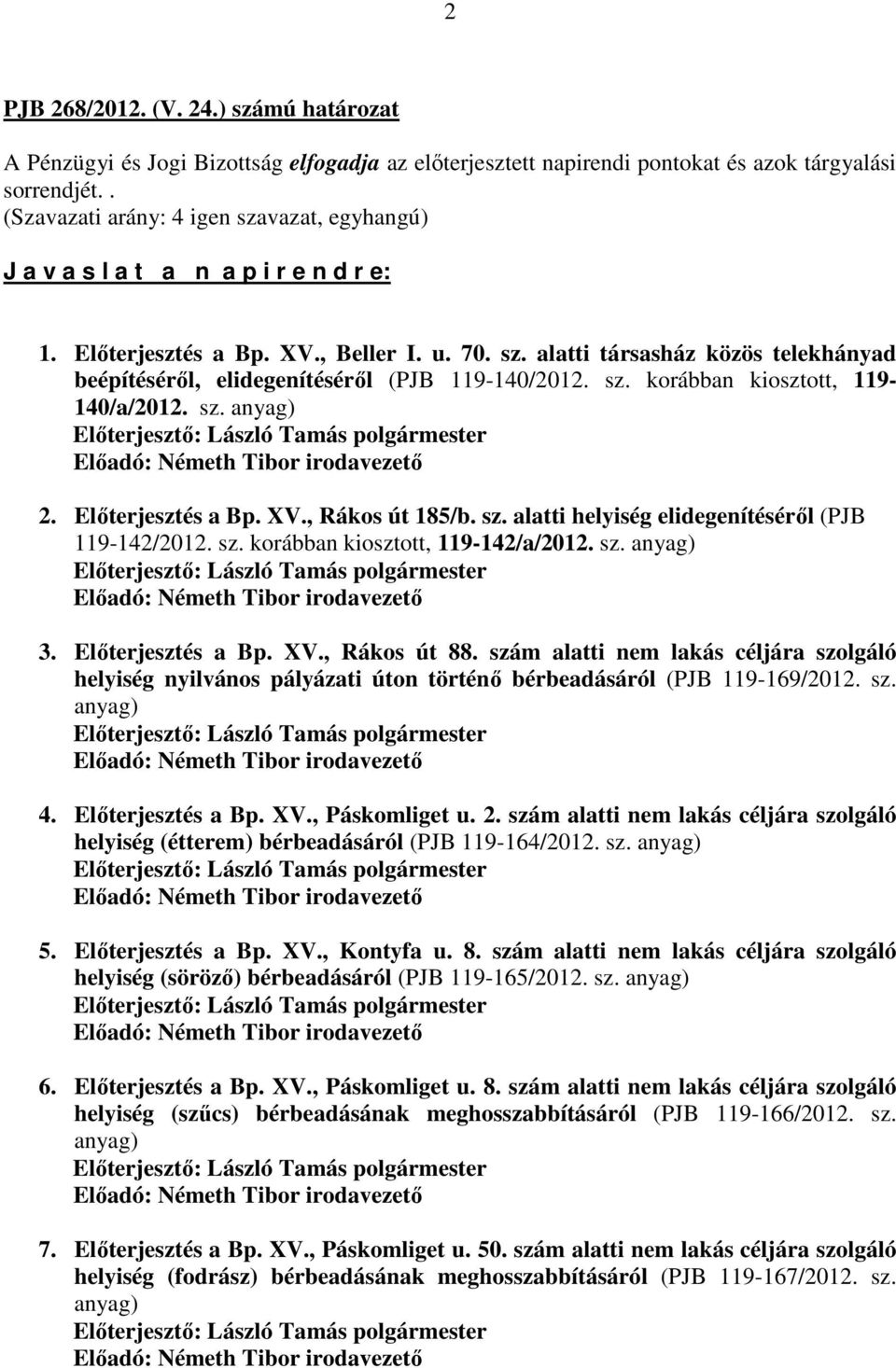 sz. korábban kiosztott, 119-140/a/2012. sz. anyag) Előadó: Németh Tibor irodavezető 2. Előterjesztés a Bp. XV., Rákos út 185/b. sz. alatti helyiség elidegenítéséről (PJB 119-142/2012. sz. korábban kiosztott, 119-142/a/2012.