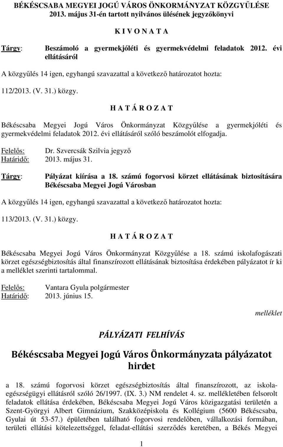 H A T Á R O Z A T Békéscsaba Megyei Jogú Város Önkormányzat Közgyőlése a gyermekjóléti és gyermekvédelmi feladatok 2012. évi ellátásáról szóló beszámolót elfogadja. Felelıs: Dr.