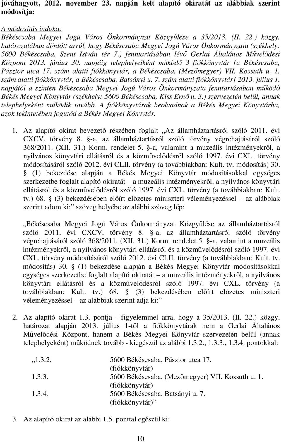 napjáig telephelyeiként mőködı 3 fiókkönyvtár [a Békéscsaba, Pásztor utca 17. szám alatti fiókkönyvtár, a Békéscsaba, (Mezımegyer) VII. Kossuth u. 1. szám alatti fiókkönyvtár, a Békéscsaba, Batsányi u.