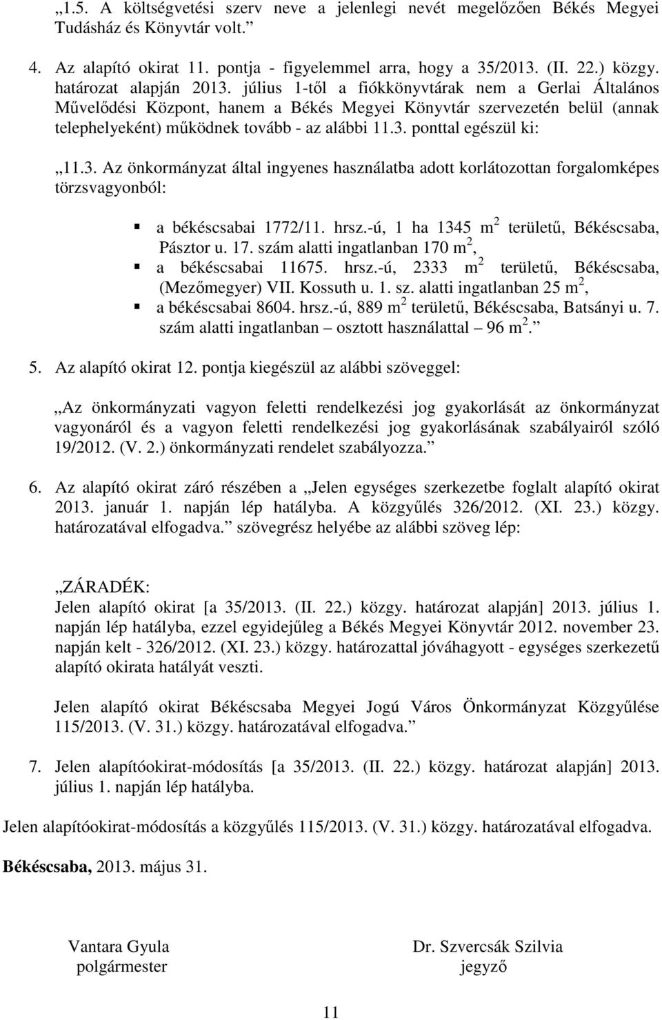 3. ponttal egészül ki: 11.3. Az önkormányzat által ingyenes használatba adott korlátozottan forgalomképes törzsvagyonból: a békéscsabai 1772/11. hrsz.-ú, 1 ha 1345 m 2 területő, Békéscsaba, Pásztor u.