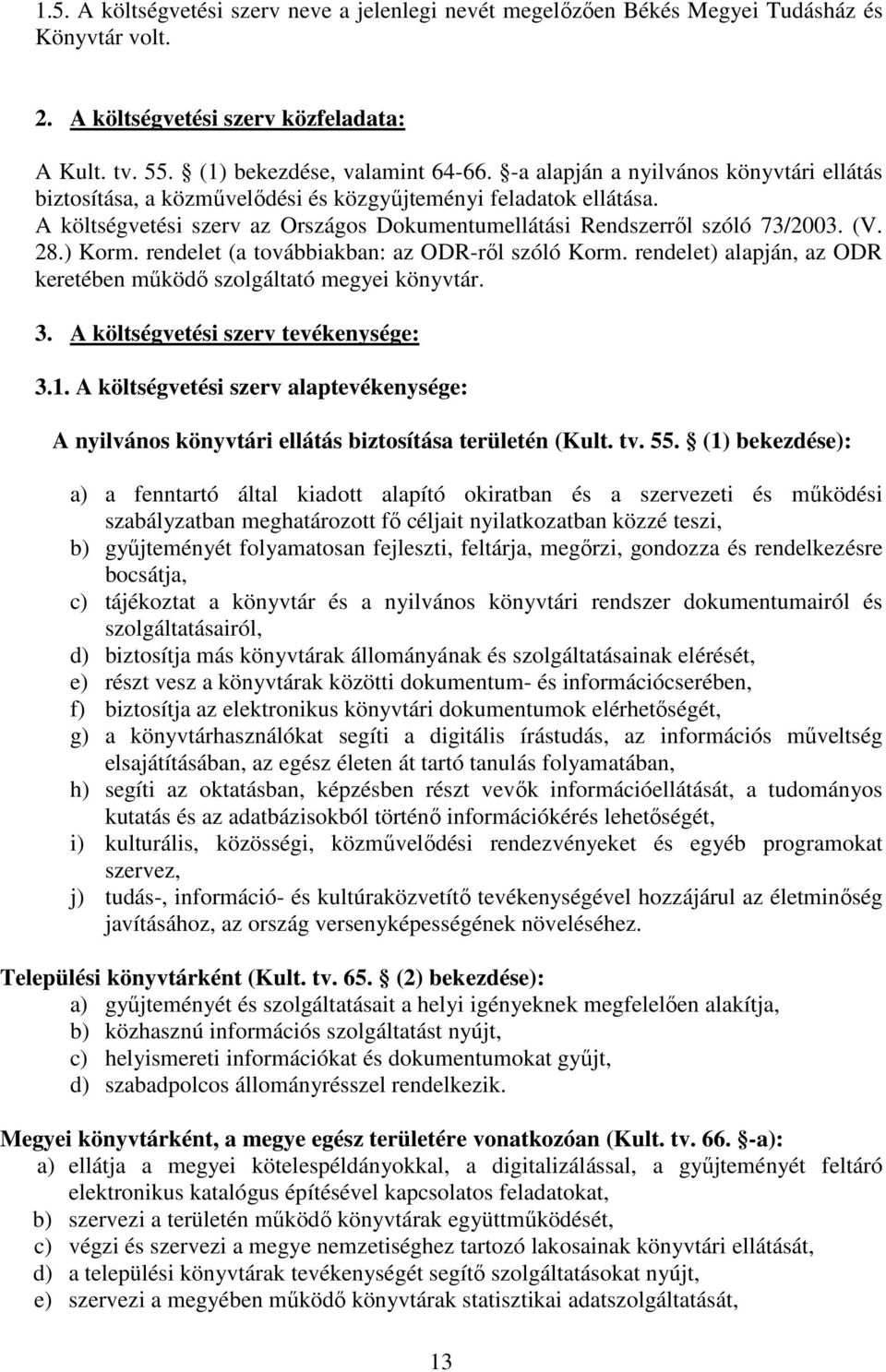 ) Korm. rendelet (a továbbiakban: az ODR-rıl szóló Korm. rendelet) alapján, az ODR keretében mőködı szolgáltató megyei könyvtár. 3. A költségvetési szerv tevékenysége: 3.1.