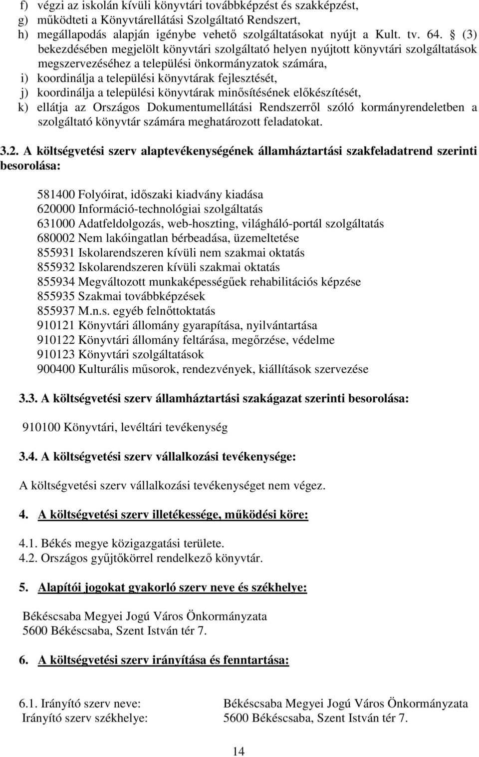 koordinálja a települési könyvtárak minısítésének elıkészítését, k) ellátja az Országos Dokumentumellátási Rendszerrıl szóló kormányrendeletben a szolgáltató könyvtár számára meghatározott