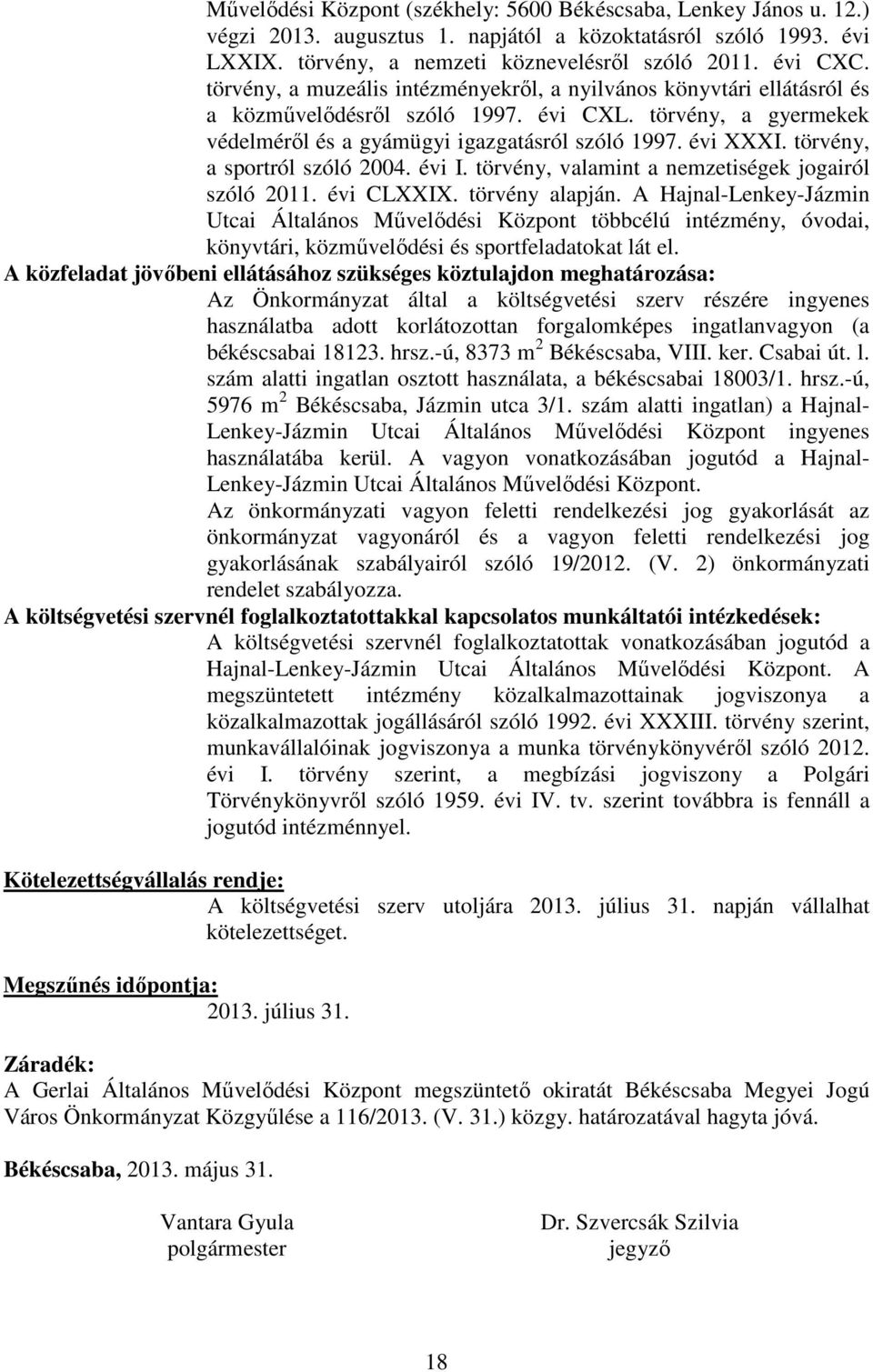 törvény, a sportról szóló 2004. évi I. törvény, valamint a nemzetiségek jogairól szóló 2011. évi CLXXIX. törvény alapján.