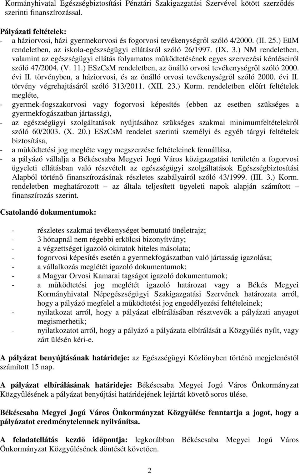 ) NM rendeletben, valamint az egészségügyi ellátás folyamatos mőködtetésének egyes szervezési kérdéseirıl szóló 47/2004. (V. 11.) ESzCsM rendeletben, az önálló orvosi tevékenységrıl szóló 2000.