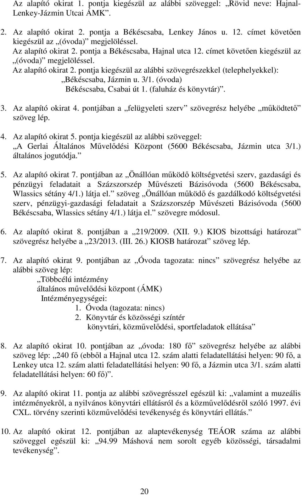 3/1. (óvoda) Békéscsaba, Csabai út 1. (faluház és könyvtár). 3. Az alapító okirat 4. pontjában a felügyeleti szerv szövegrész helyébe mőködtetı szöveg lép. 4. Az alapító okirat 5.