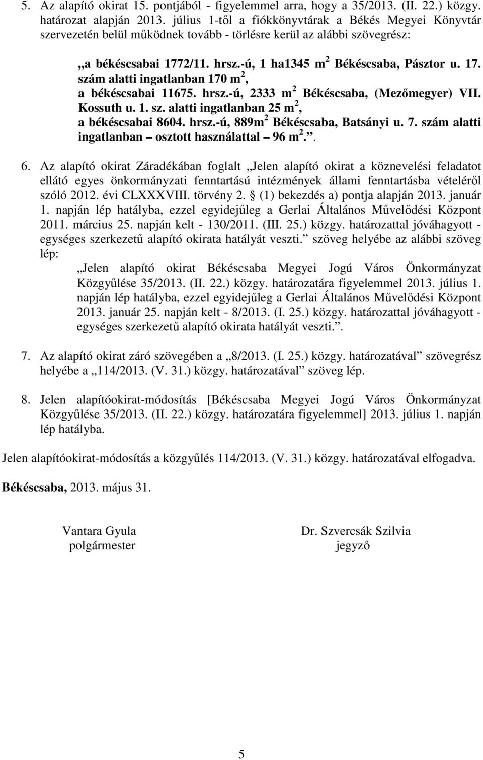 hrsz.-ú, 2333 m 2 Békéscsaba, (Mezımegyer) VII. Kossuth u. 1. sz. alatti ingatlanban 25 m 2, a békéscsabai 8604. hrsz.-ú, 889m 2 Békéscsaba, Batsányi u. 7.