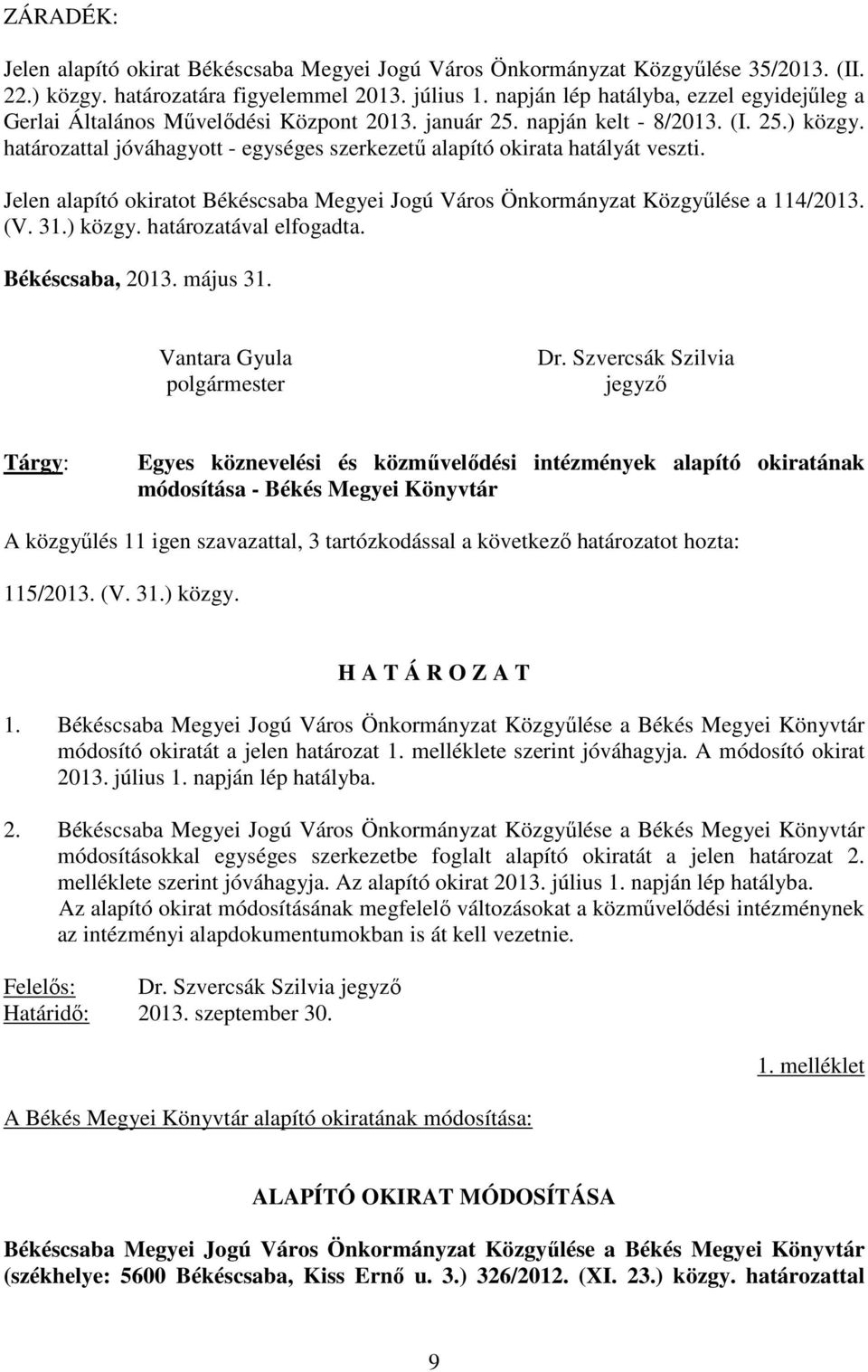 határozattal jóváhagyott - egységes szerkezető alapító okirata hatályát veszti. Jelen alapító okiratot Békéscsaba Megyei Jogú Város Önkormányzat Közgyőlése a 114/2013. (V. 31.) közgy.