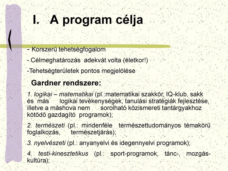 :matematikai szakkör, IQ-klub, sakk és más logikai tevékenységek, tanulási stratégiák fejlesztése, illetve a máshova nem sorolható közismereti