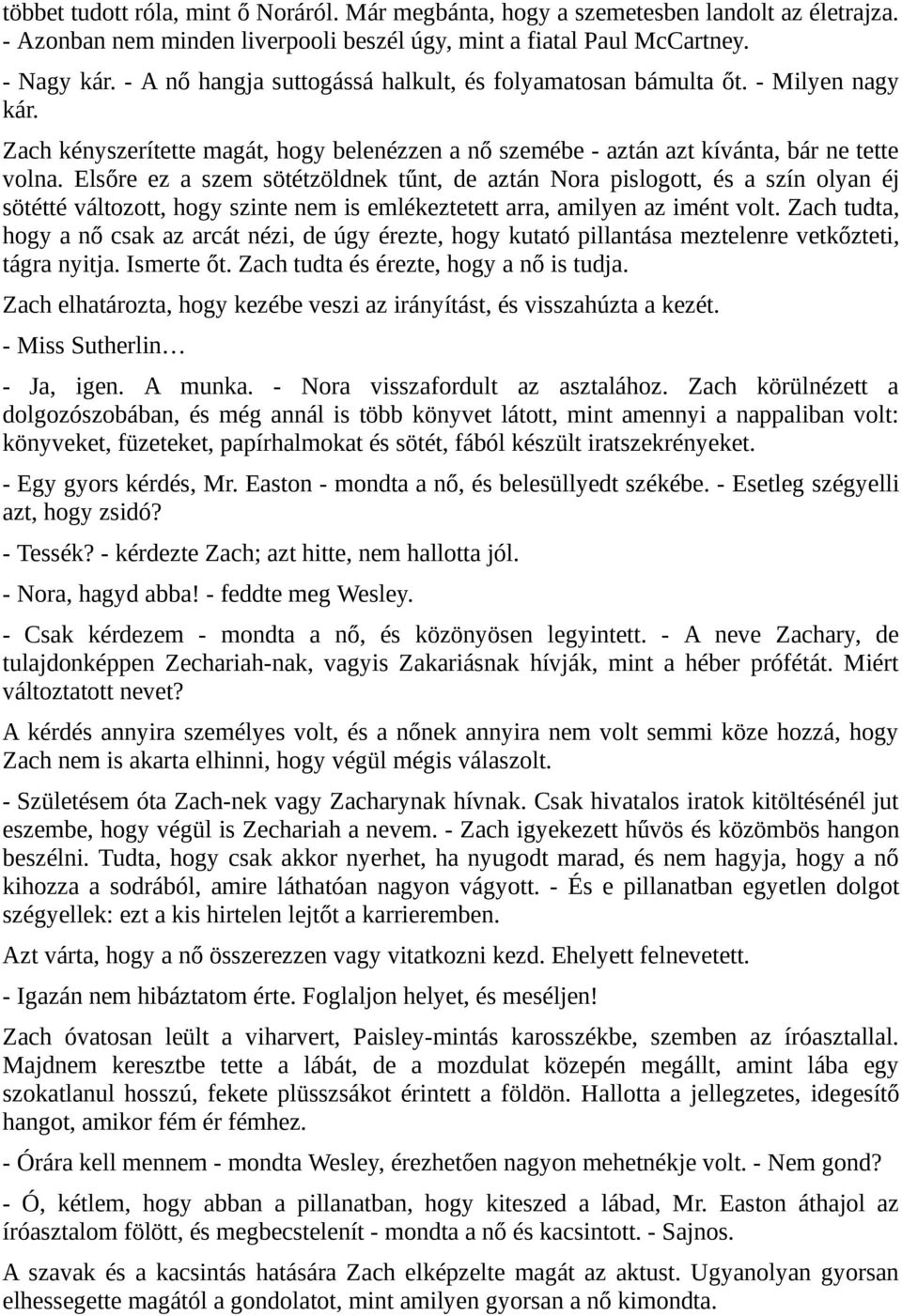 Elsőre ez a szem sötétzöldnek tűnt, de aztán Nora pislogott, és a szín olyan éj sötétté változott, hogy szinte nem is emlékeztetett arra, amilyen az imént volt.