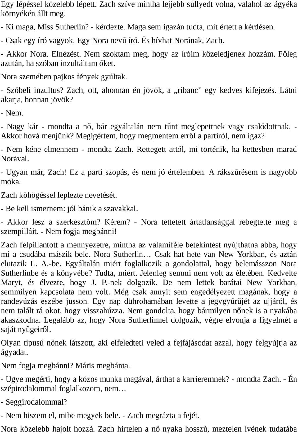 Nora szemében pajkos fények gyúltak. - Szóbeli inzultus? Zach, ott, ahonnan én jövök, a ribanc egy kedves kifejezés. Látni akarja, honnan jövök? - Nem.