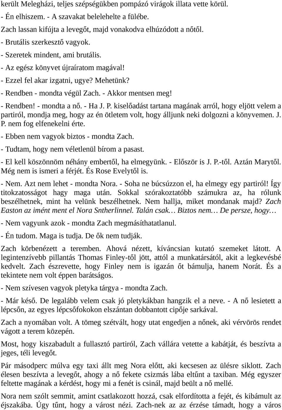 - Rendben! - mondta a nő. - Ha J. P. kiselőadást tartana magának arról, hogy eljött velem a partiról, mondja meg, hogy az én ötletem volt, hogy álljunk neki dolgozni a könyvemen. J. P. nem fog elfenekelni érte.