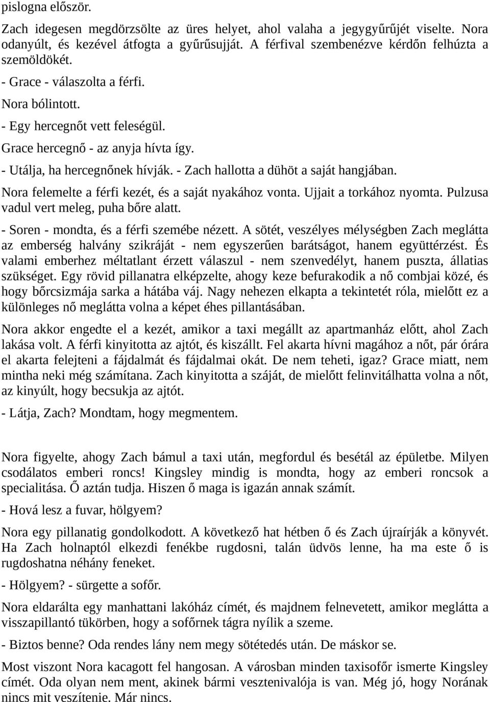 Nora felemelte a férfi kezét, és a saját nyakához vonta. Ujjait a torkához nyomta. Pulzusa vadul vert meleg, puha bőre alatt. - Soren - mondta, és a férfi szemébe nézett.