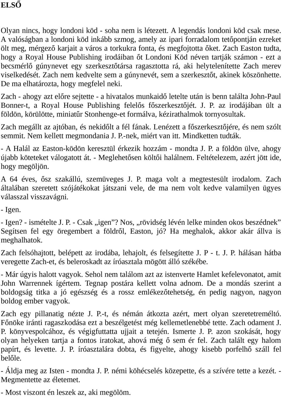 Zach Easton tudta, hogy a Royal House Publishing irodáiban őt Londoni Köd néven tartják számon - ezt a becsmérlő gúnynevet egy szerkesztőtársa ragasztotta rá, aki helytelenítette Zach merev