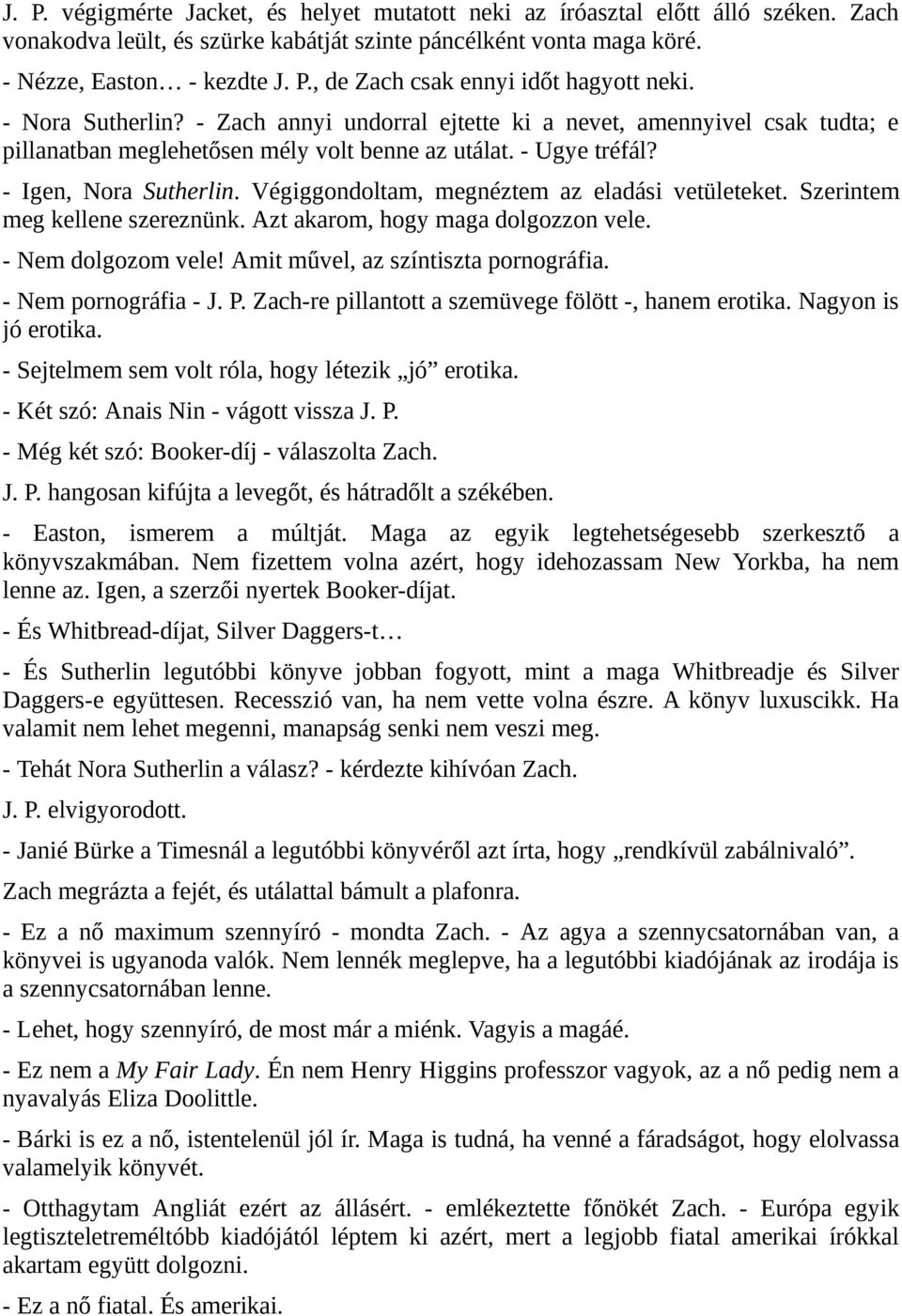 Végiggondoltam, megnéztem az eladási vetületeket. Szerintem meg kellene szereznünk. Azt akarom, hogy maga dolgozzon vele. - Nem dolgozom vele! Amit művel, az színtiszta pornográfia.