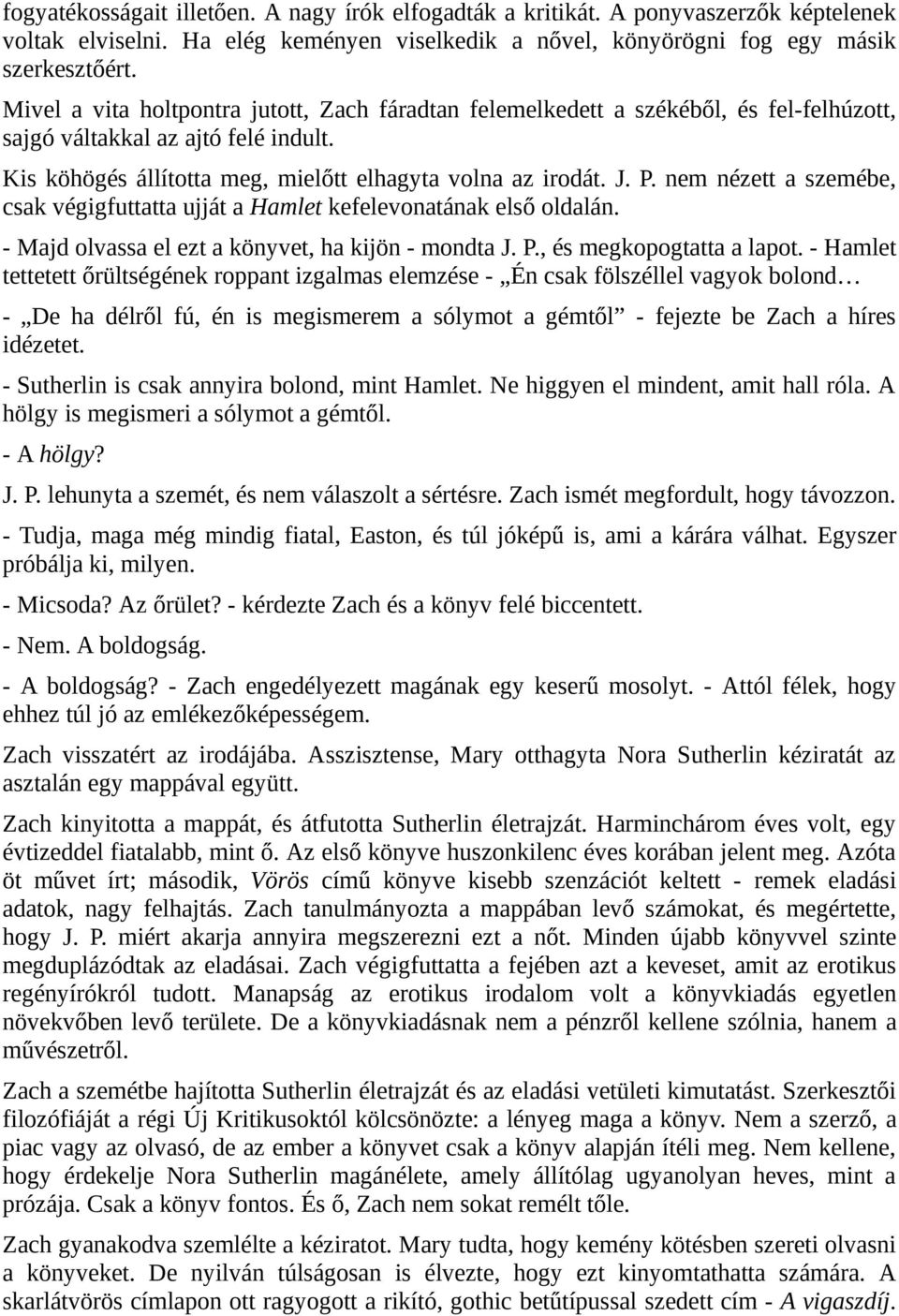 nem nézett a szemébe, csak végigfuttatta ujját a Hamlet kefelevonatának első oldalán. - Majd olvassa el ezt a könyvet, ha kijön - mondta J. P., és megkopogtatta a lapot.