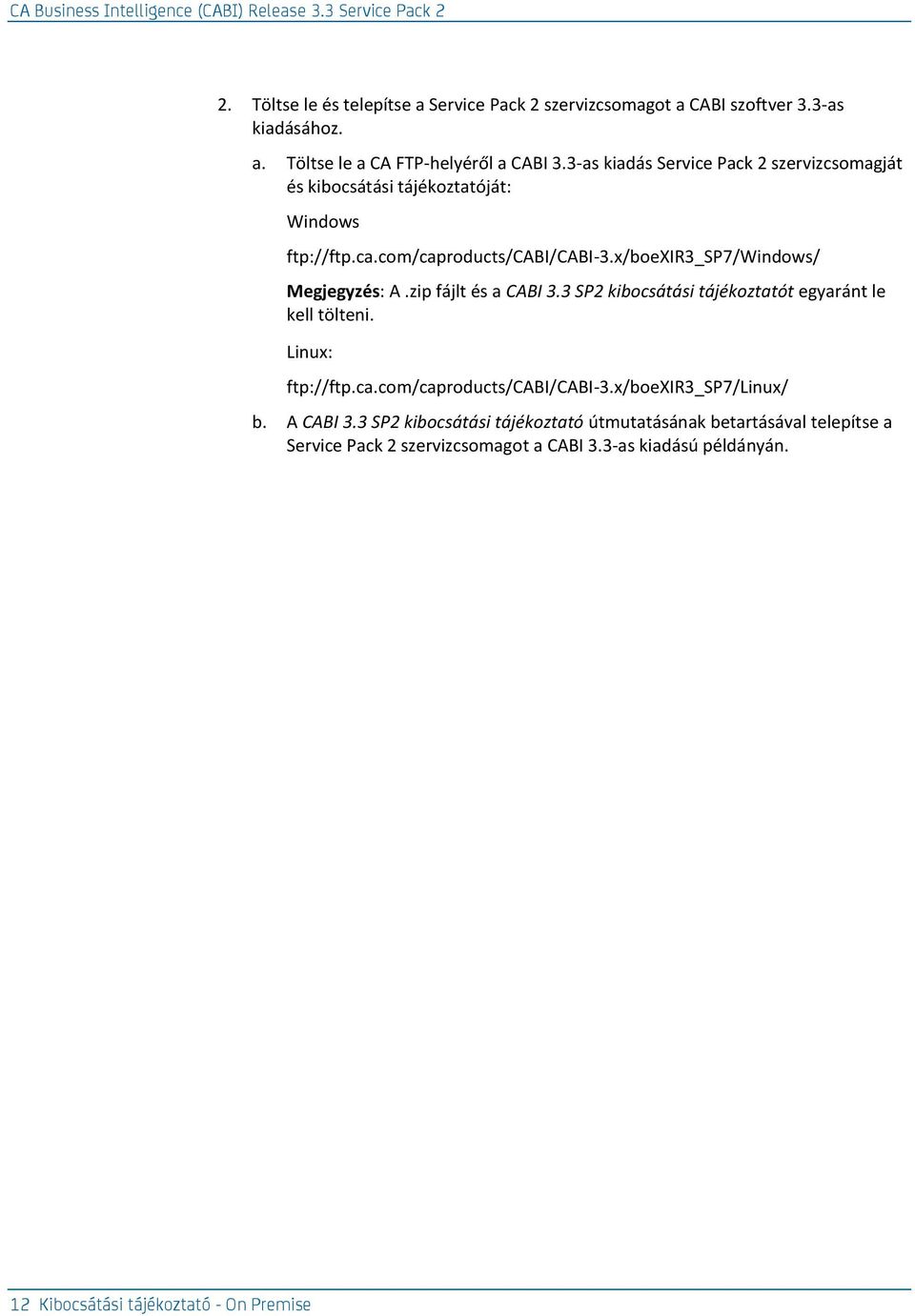 x/boexir3_sp7/windows/ Megjegyzés: A.zip fájlt és a CABI 3.3 SP2 kibocsátási tájékoztatót egyaránt le kell tölteni. Linux: ftp://ftp.ca.