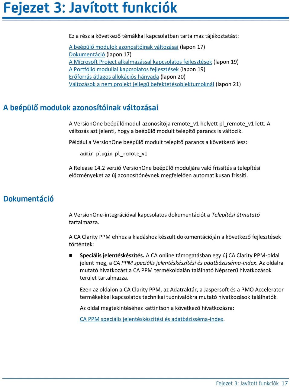 befektetésobjektumoknál (lapon 21) A beépülő modulok azonosítóinak változásai A VersionOne beépülőmodul-azonosítója remote_v1 helyett pl_remote_v1 lett.