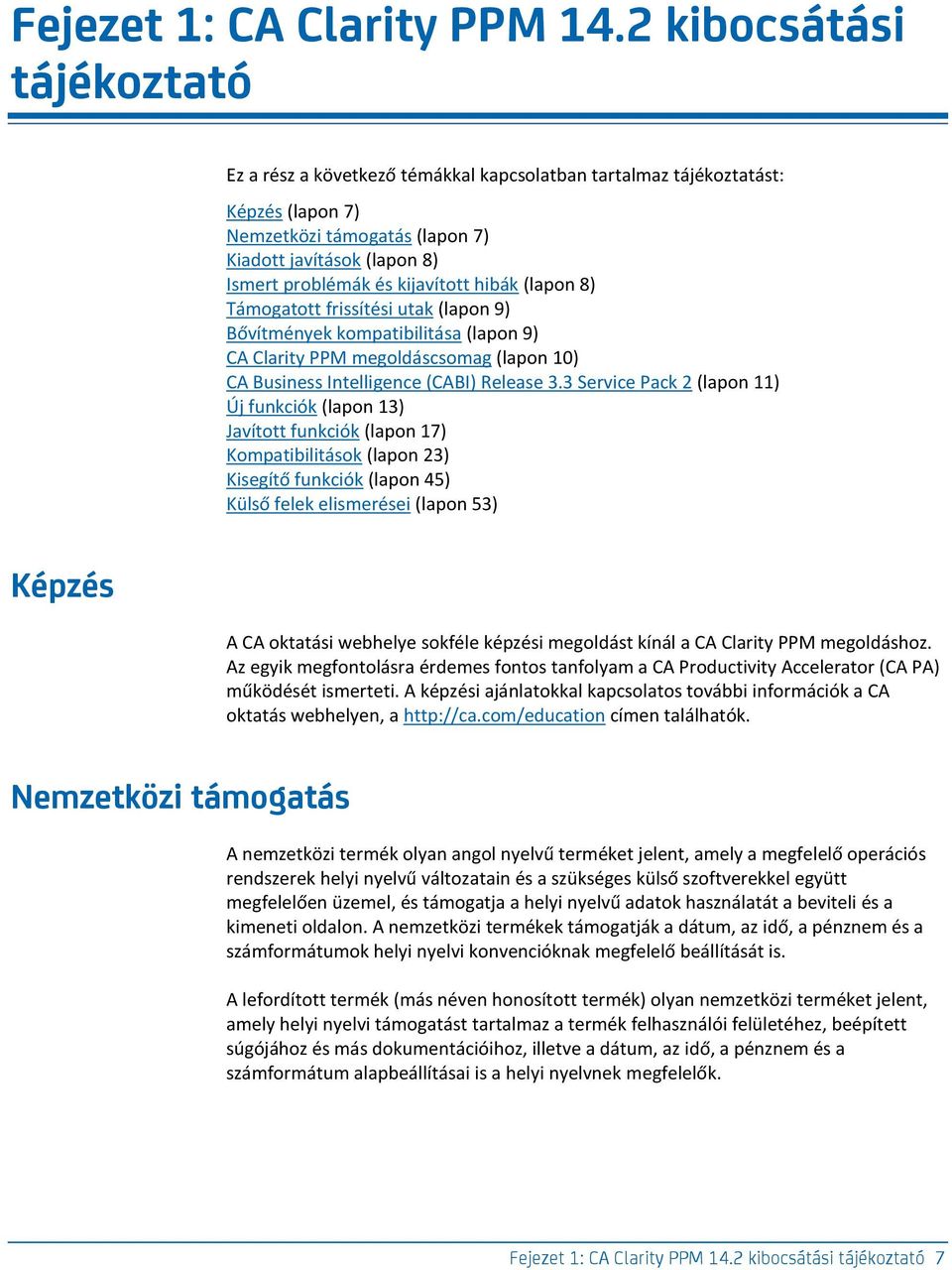 kijavított hibák (lapon 8) Támogatott frissítési utak (lapon 9) Bővítmények kompatibilitása (lapon 9) CA Clarity PPM megoldáscsomag (lapon 10) CA Business Intelligence (CABI) Release 3.