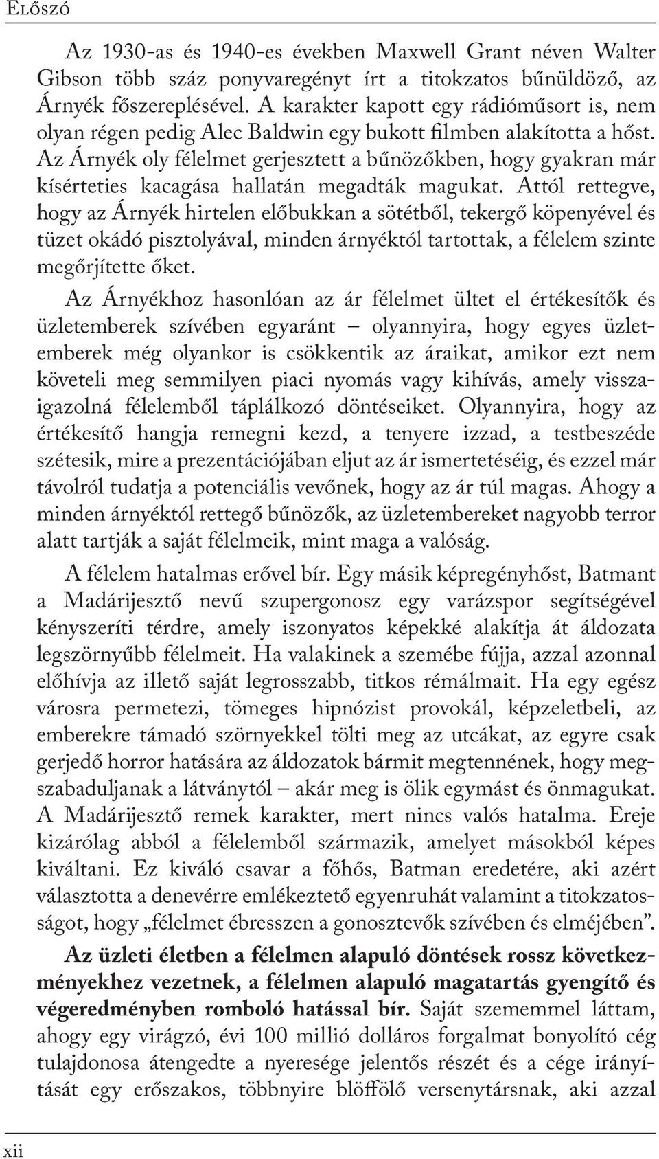 Az Árnyék oly félelmet gerjesztett a bűnözőkben, hogy gyakran már kísérteties kacagása hallatán megadták magukat.