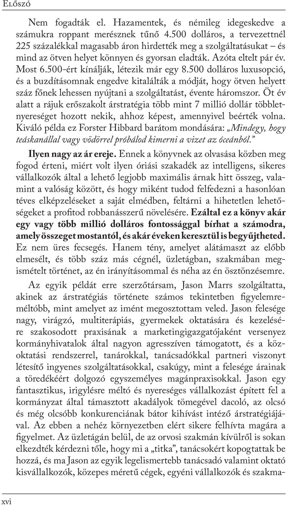 500-ért kínálják, létezik már egy 8.500 dolláros luxusopció, és a buzdításomnak engedve kitalálták a módját, hogy ötven helyett száz főnek lehessen nyújtani a szolgáltatást, évente háromszor.