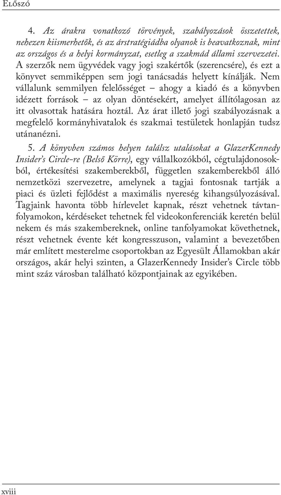 szervezetei. A szerzők nem ügyvédek vagy jogi szakértők (szerencsére), és ezt a könyvet semmiképpen sem jogi tanácsadás helyett kínálják.