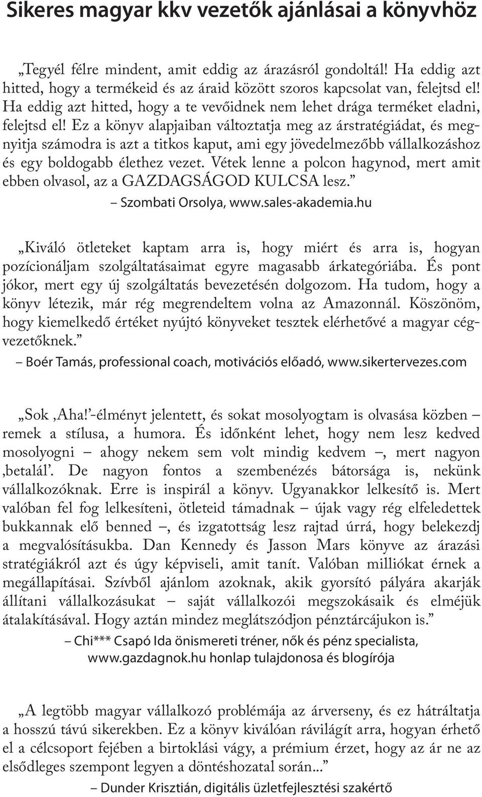 Ez a könyv alapjaiban változtatja meg az árstratégiádat, és megnyitja számodra is azt a titkos kaput, ami egy jövedelmezőbb vállalkozáshoz és egy boldogabb élethez vezet.