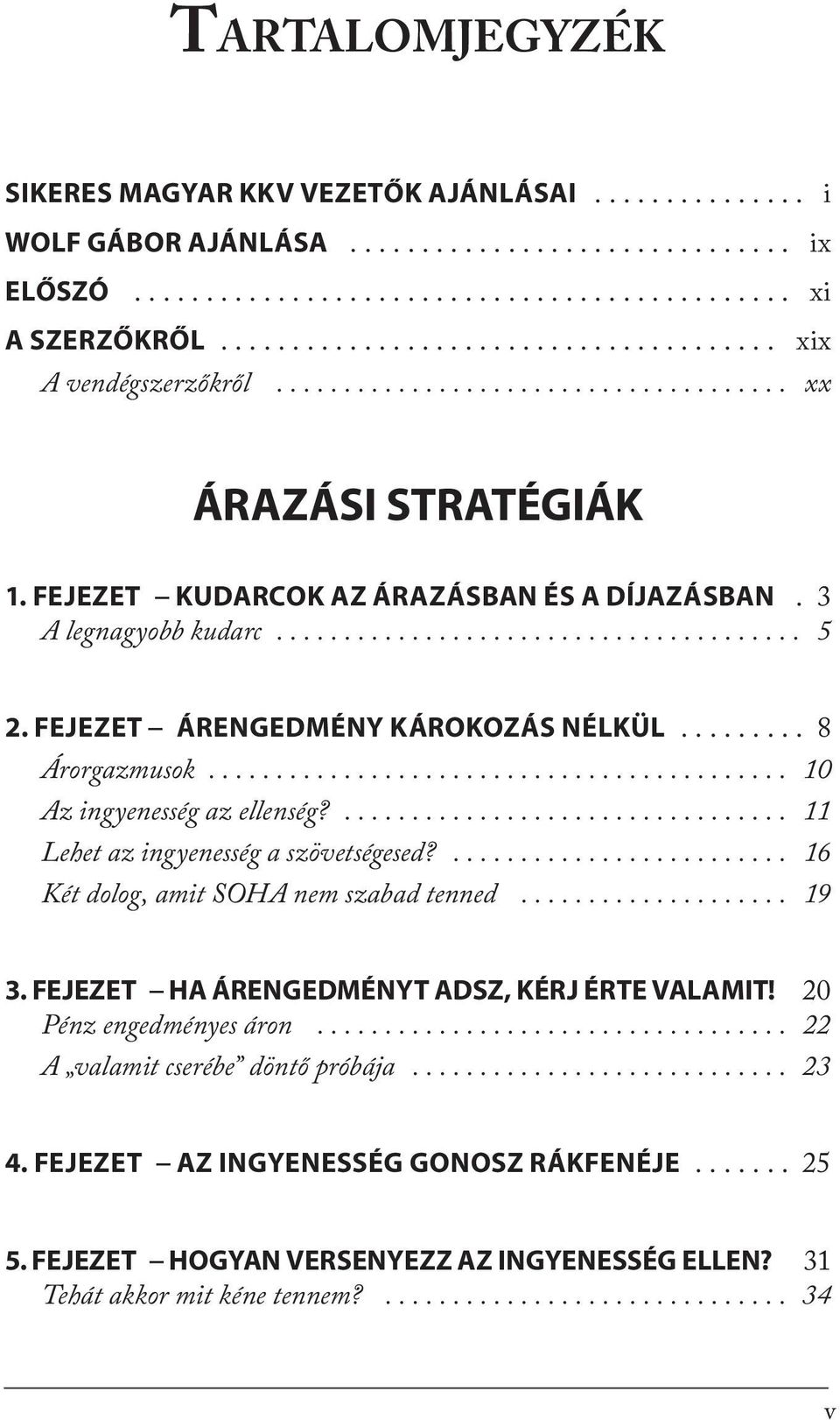 FEJEZET ÁRENGEDMÉNY KÁROKOZÁS NÉLKÜL......... 8 Árorgazmusok........................................... 10 Az ingyenesség az ellenség?................................. 11 Lehet az ingyenesség a szövetségesed?