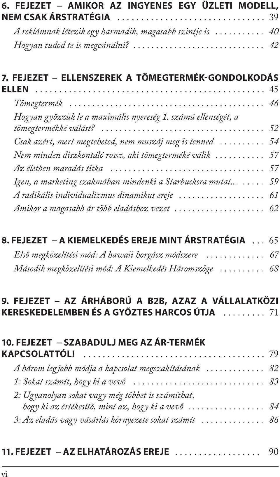 számú ellenségét, a tömegtermékké válást?.................................... 52 Csak azért, mert megteheted, nem muszáj meg is tenned.......... 54 Nem minden diszkontáló rossz, aki tömegterméké válik.