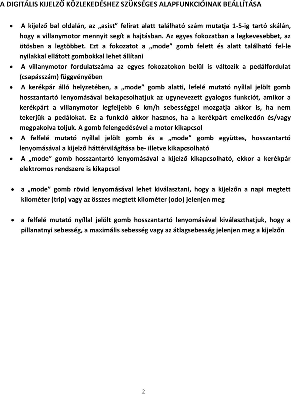 Ezt a fokozatot a mode gomb felett és alatt található fel-le nyilakkal ellátott gombokkal lehet állítani A villanymotor fordulatszáma az egyes fokozatokon belül is változik a pedálfordulat