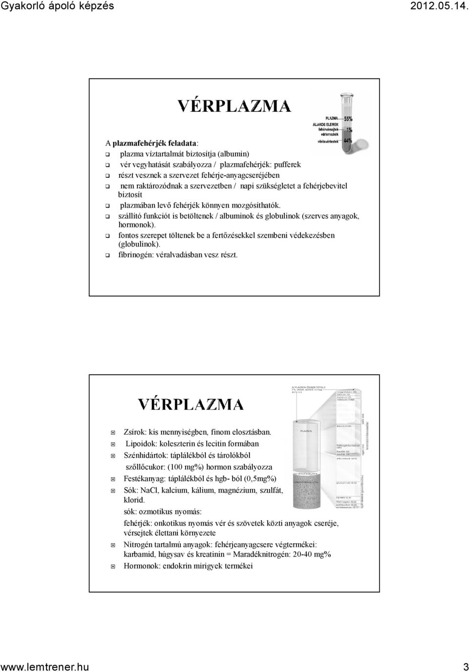 fontos szerepet töltenek be a fertőzésekkel szembeni védekezésben (globulinok). fibrinogén: véralvadásban vesz részt. Zsírok: kis mennyiségben, finom elosztásban.