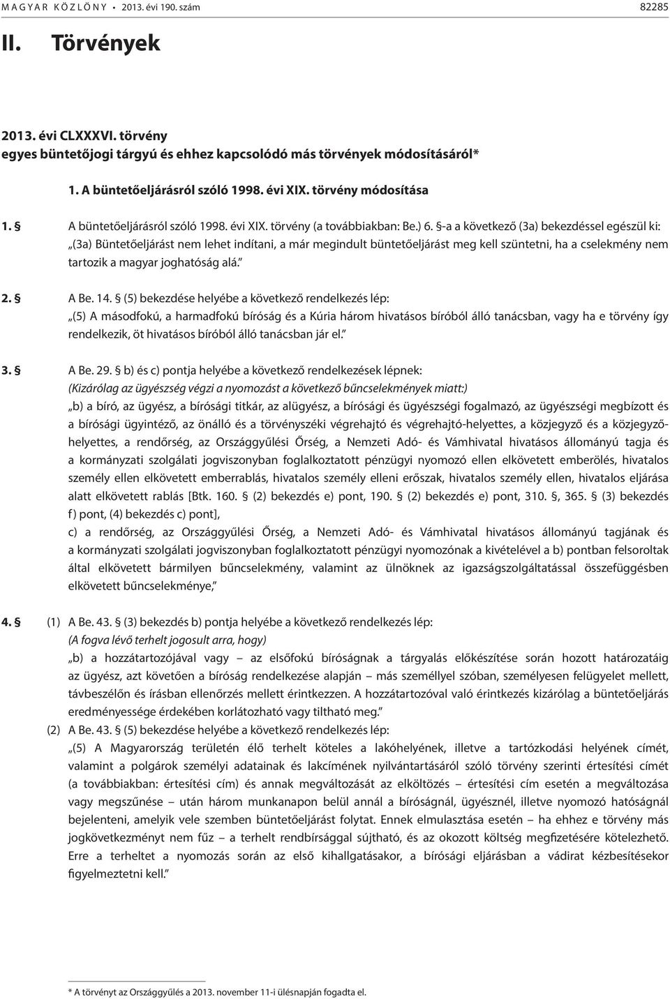 büntetőeljárást meg kell szüntetni, ha a cselekmény nem tartozik a magyar joghatóság alá 2 A Be 14 (5) bekezdése helyébe a következő rendelkezés lép: (5) A másodfokú, a harmadfokú bíróság és a Kúria