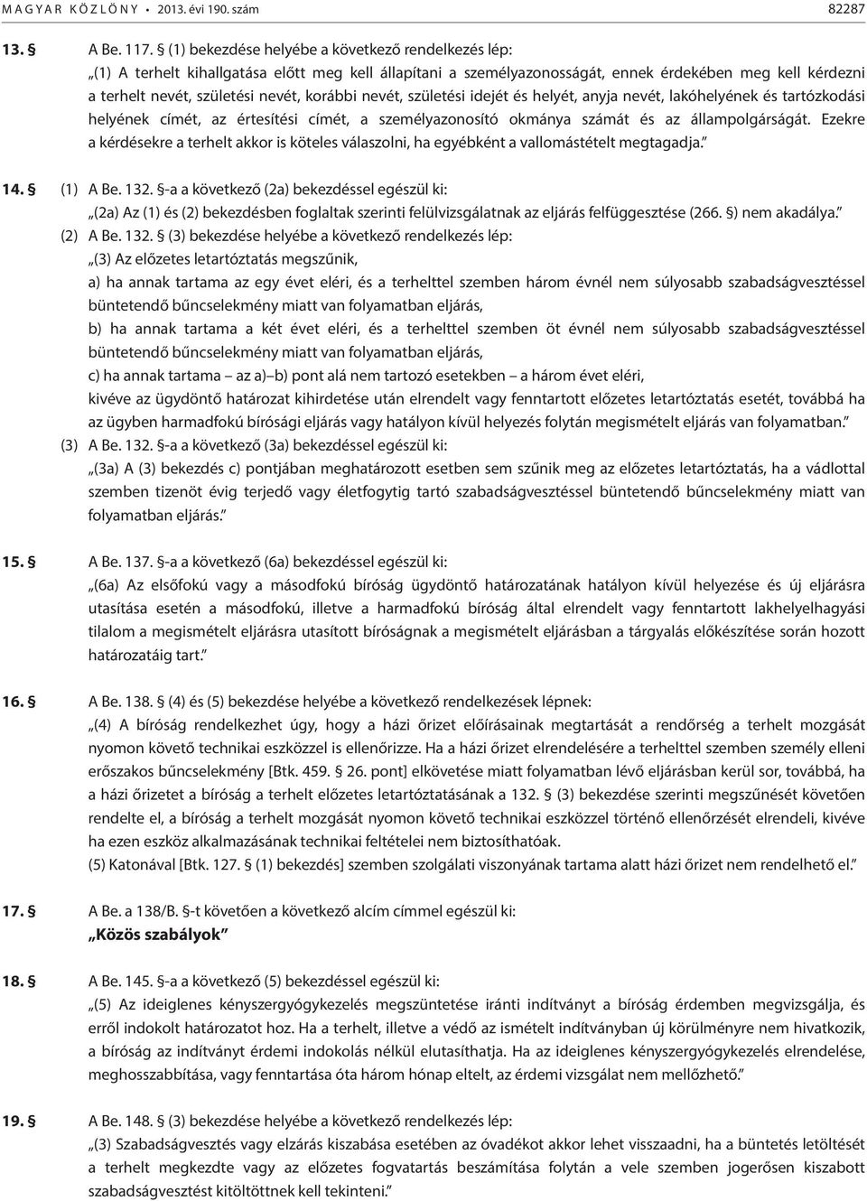 személyazonosító okmánya számát és az állampolgárságát Ezekre a kérdésekre a terhelt akkor is köteles válaszolni, ha egyébként a vallomástételt megtagadja 14 (1) A Be 132 -a a következő (2a)