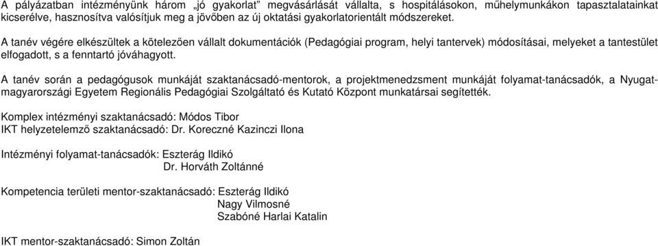 A tanév végére elkészültek a kötelezıen vállalt dokumentációk (Pedagógiai program, helyi tantervek) módosításai, melyeket a tantestület elfogadott, s a fenntartó jóváhagyott.