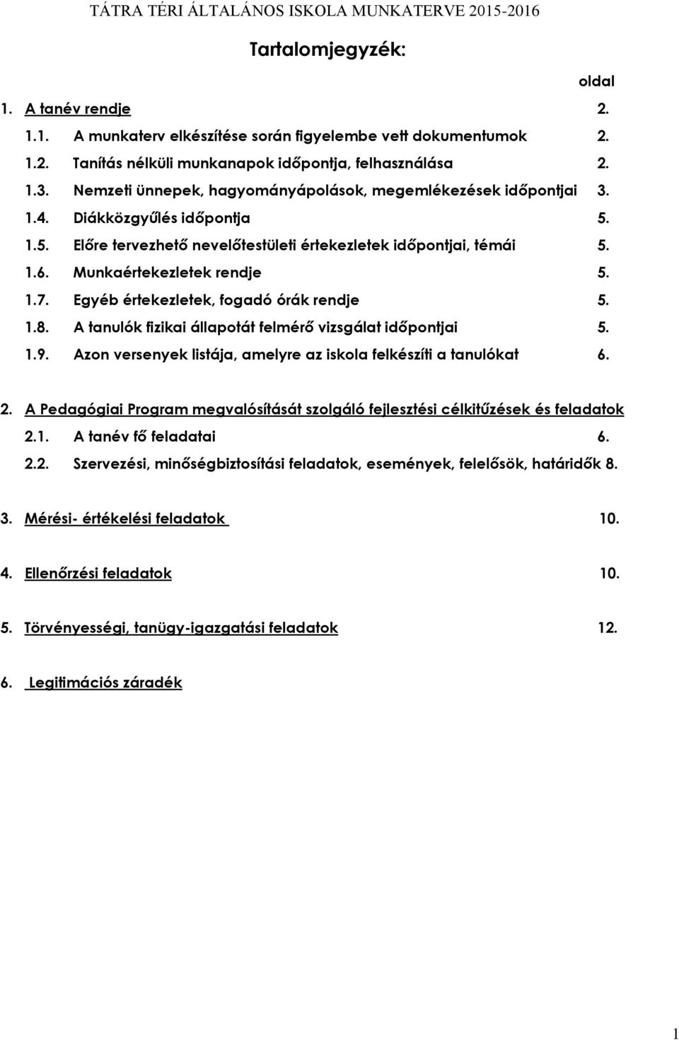 Munkaértekezletek rendje 5. 1.7. Egyéb értekezletek, fogadó órák rendje 5. 1.8. A tanulók fizikai állapotát felmérő vizsgálat időpontjai 5. 1.9.