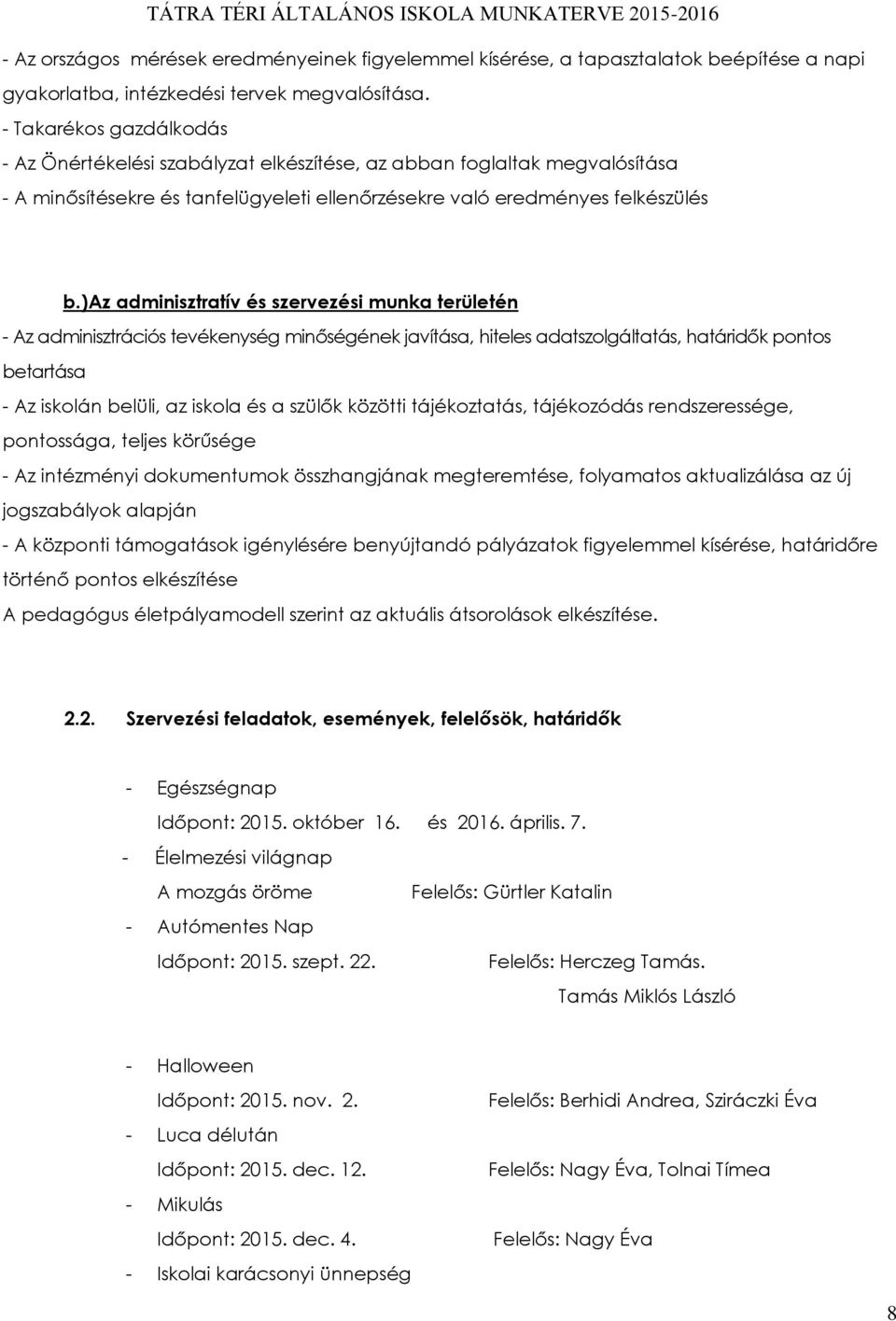 )az adminisztratív és szervezési munka területén - Az adminisztrációs tevékenység minőségének javítása, hiteles adatszolgáltatás, határidők pontos betartása - Az iskolán belüli, az iskola és a szülők