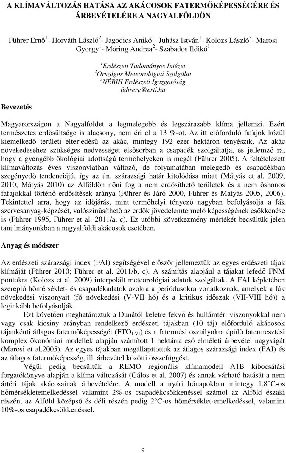 hu Magyarországon a Nagyalföldet a legmelegebb és legszárazabb klíma jellemzi. Ezért természetes erdősültsége is alacsony, nem éri el a 13 %-ot.