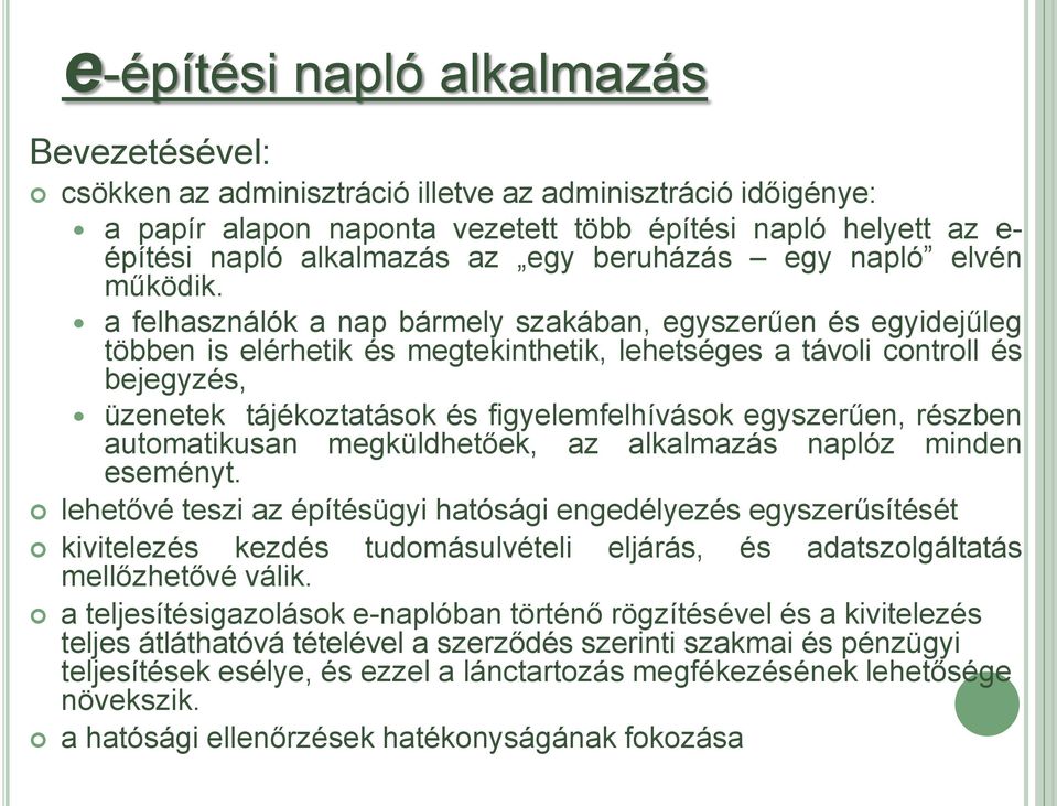 a felhasználók a nap bármely szakában, egyszerűen és egyidejűleg többen is elérhetik és megtekinthetik, lehetséges a távoli controll és bejegyzés, üzenetek tájékoztatások és figyelemfelhívások