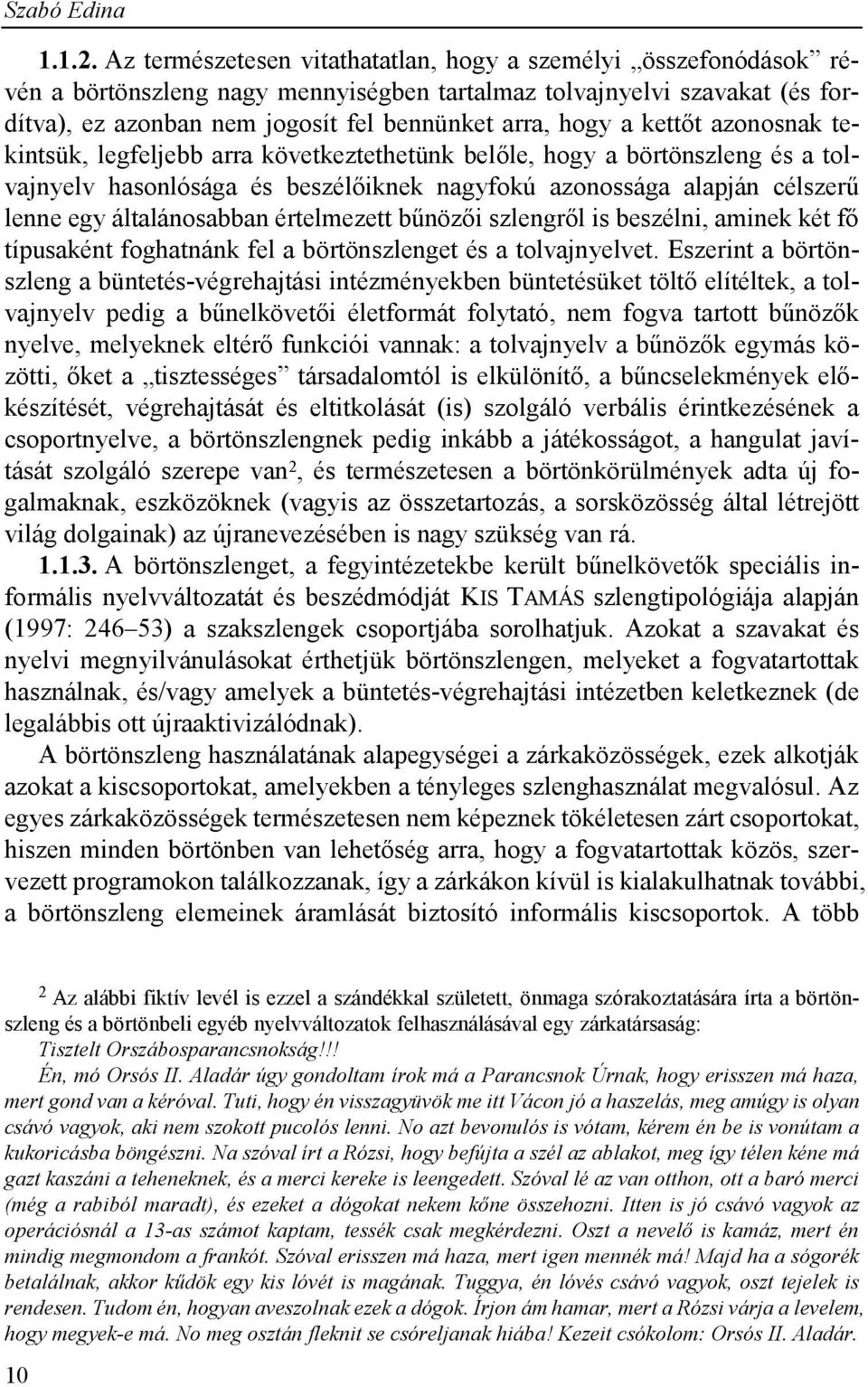 kettőt azonosnak tekintsük, legfeljebb arra következtethetünk belőle, hogy a börtönszleng és a tolvajnyelv hasonlósága és beszélőiknek nagyfokú azonossága alapján célszerű lenne egy általánosabban