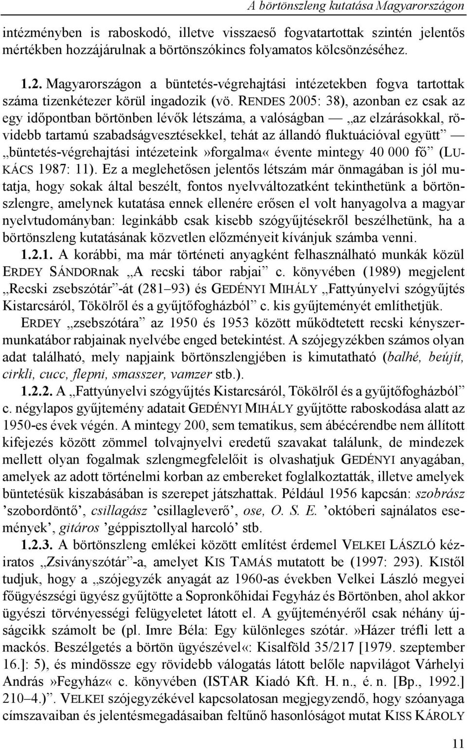 RENDES 2005: 38), azonban ez csak az egy időpontban börtönben lévők létszáma, a valóságban az elzárásokkal, rövidebb tartamú szabadságvesztésekkel, tehát az állandó fluktuációval együtt