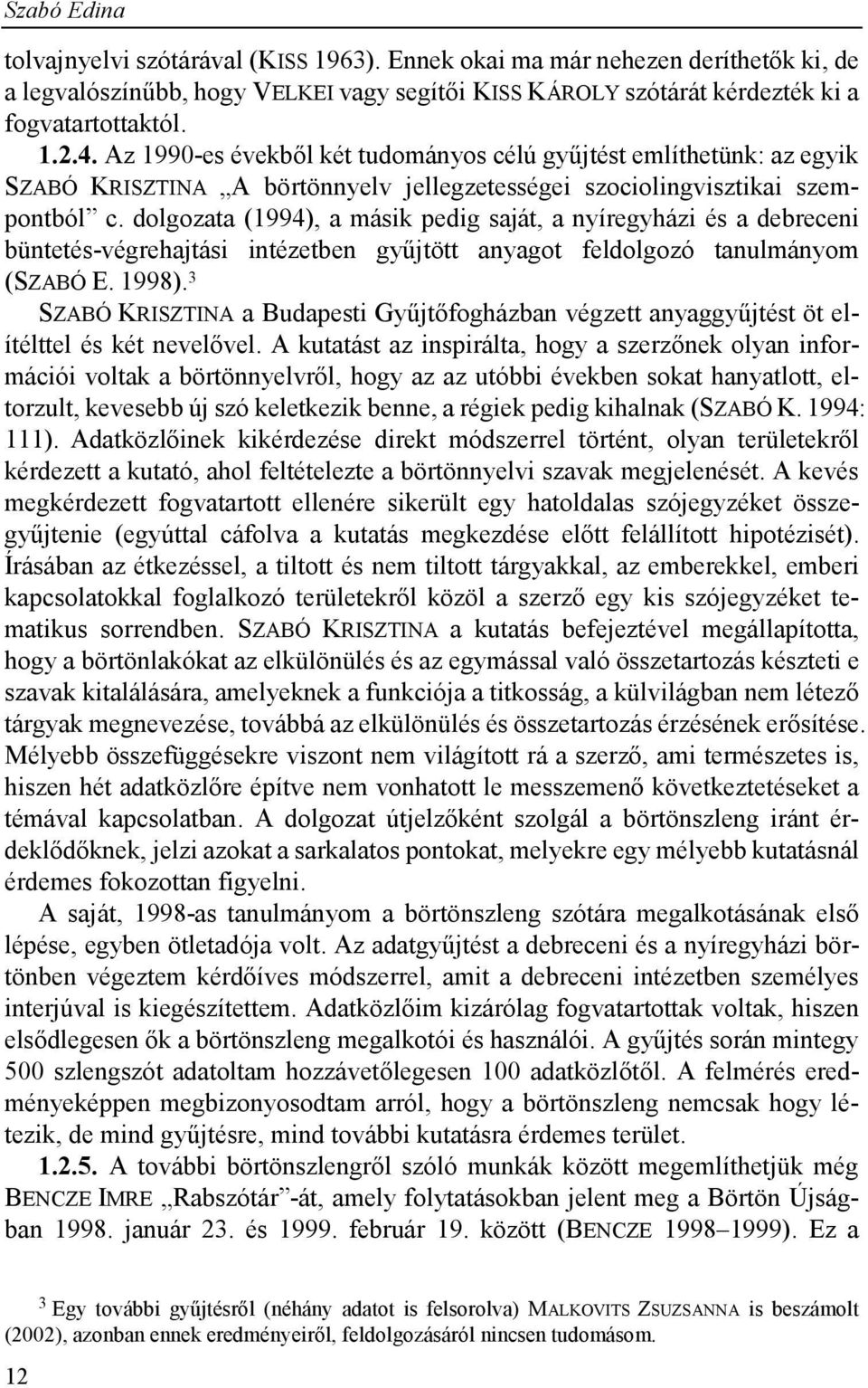 dolgozata (1994), a másik pedig saját, a nyíregyházi és a debreceni büntetés-végrehajtási intézetben gyűjtött anyagot feldolgozó tanulmányom (SZABÓ E. 1998).