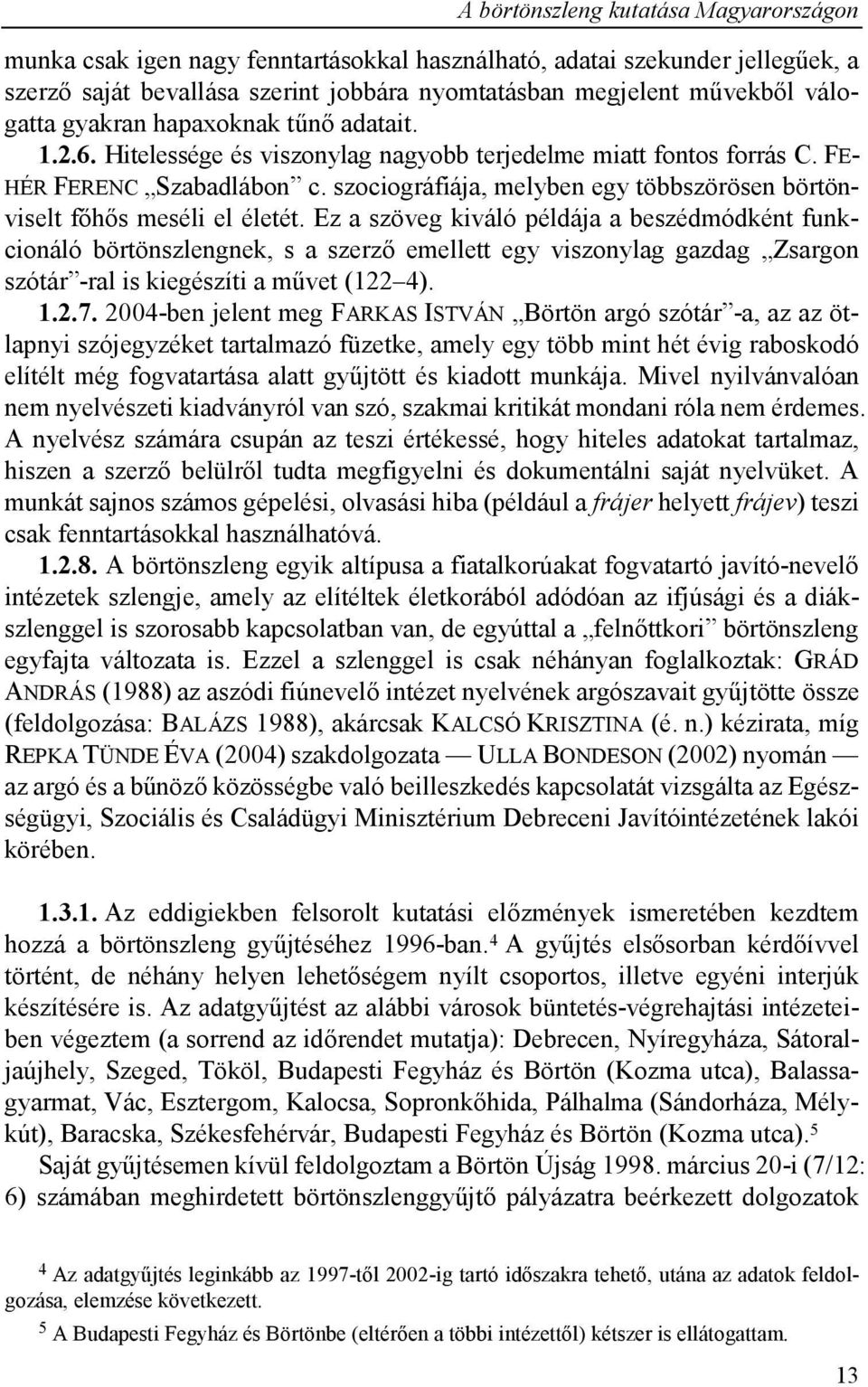 szociográfiája, melyben egy többszörösen börtönviselt főhős meséli el életét.