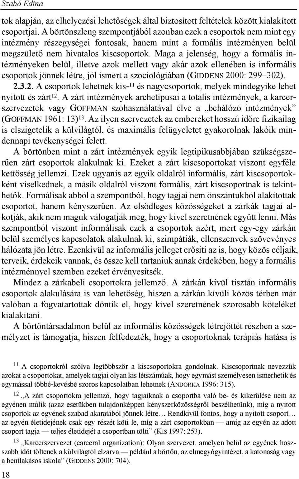 Maga a jelenség, hogy a formális intézményeken belül, illetve azok mellett vagy akár azok ellenében is informális csoportok jönnek létre, jól ismert a szociológiában (GIDDENS 20