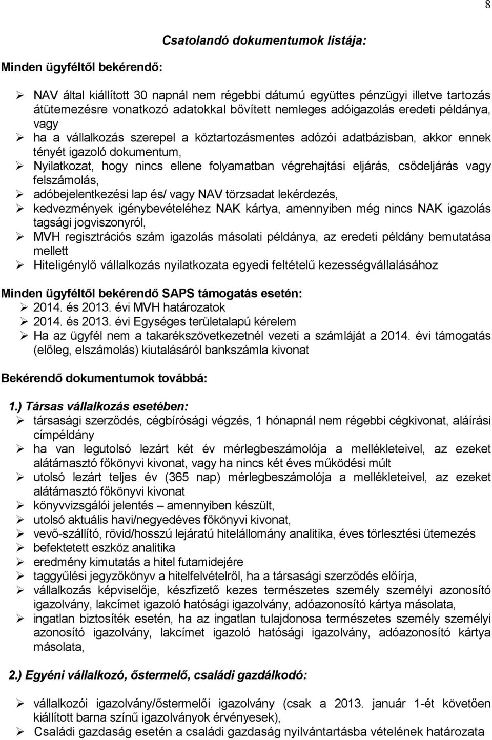 eljárás, csıdeljárás vagy felszámolás, adóbejelentkezési lap és/ vagy NAV törzsadat lekérdezés, kedvezmények igénybevételéhez NAK kártya, amennyiben még nincs NAK igazolás tagsági jogviszonyról, MVH