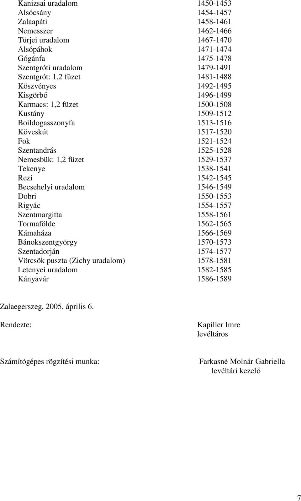 füzet 1529-1537 Tekenye 1538-1541 Rezi 1542-1545 Becsehelyi uradalom 1546-1549 Dobri 1550-1553 Rigyác 1554-1557 Szentmargitta 1558-1561 Tormafölde 1562-1565 Kámaháza 1566-1569 Bánokszentgyörgy