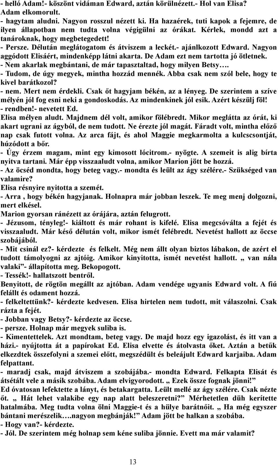 - ajánlkozott Edward. Nagyon aggódott Elisáért, mindenképp látni akarta. De Adam ezt nem tartotta jó ötletnek. - Nem akarlak megbántani, de már tapasztaltad, hogy milyen Betsy.