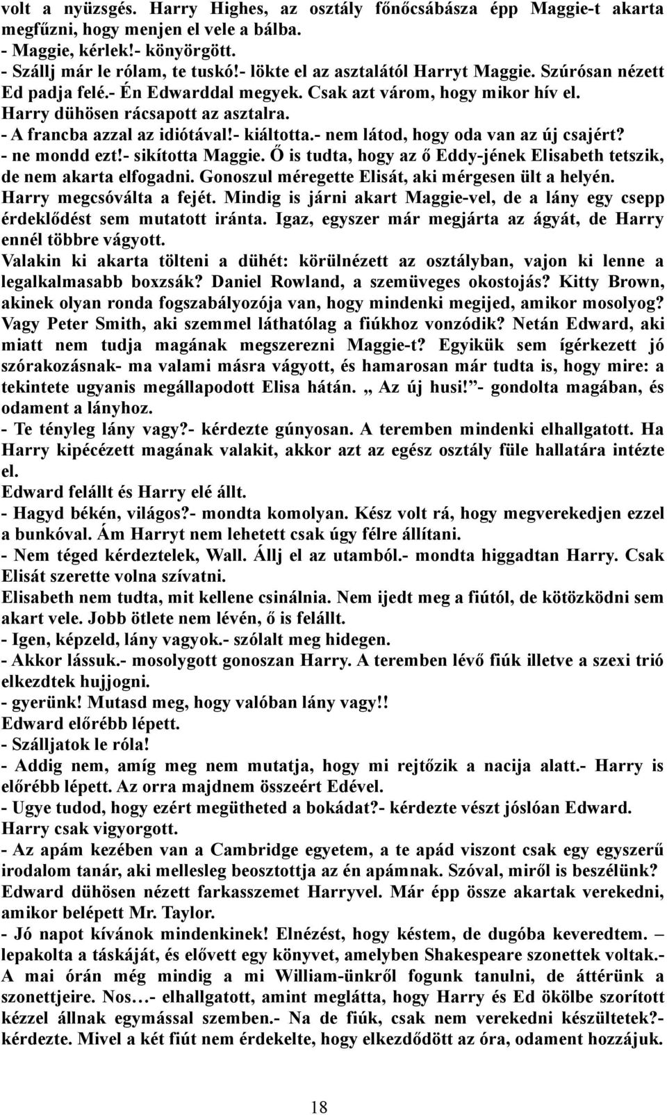 - kiáltotta.- nem látod, hogy oda van az új csajért? - ne mondd ezt!- sikította Maggie. Ő is tudta, hogy az ő Eddy-jének Elisabeth tetszik, de nem akarta elfogadni.